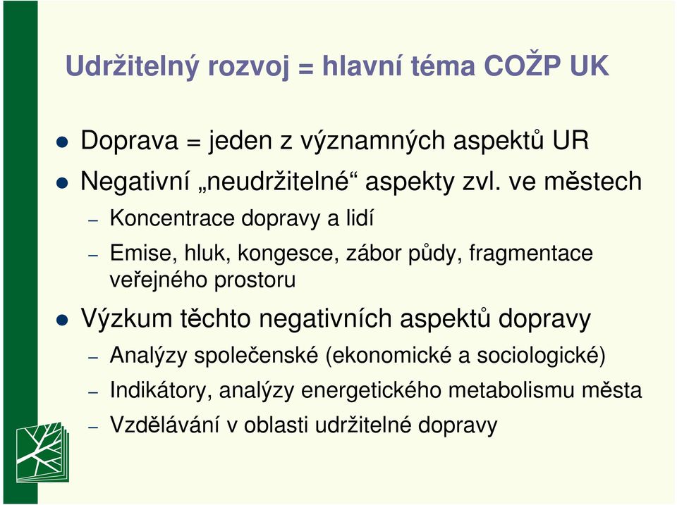 ve městech Koncentrace dopravy a lidí Emise, hluk, kongesce, zábor půdy, fragmentace veřejného