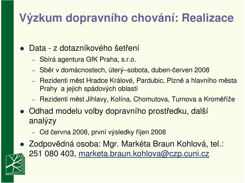 chování: Realizace Data - z dotazníkového šetření Sbírá agentura GfK Praha, s.r.o. Sběr v domácnostech, úterý sobota,