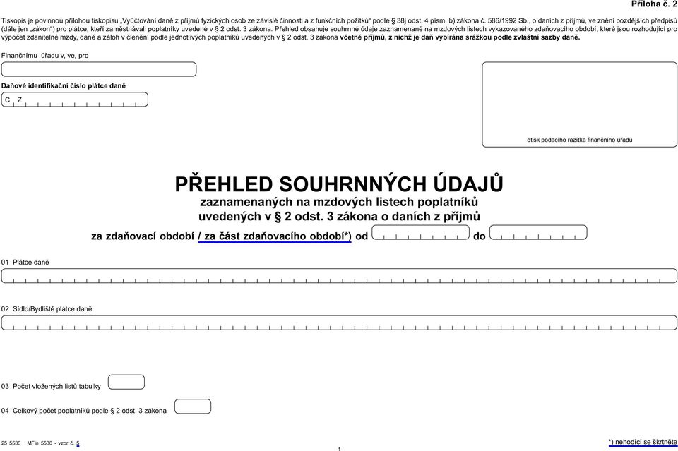 Přehled obsahuje souhrnné údaje zaznamenané na mzdových listech vykazovaného zdaňovacího období, které jsou rozhodující pro výpočet zdanitelné mzdy, daně a záloh v členění podle jednotlivých