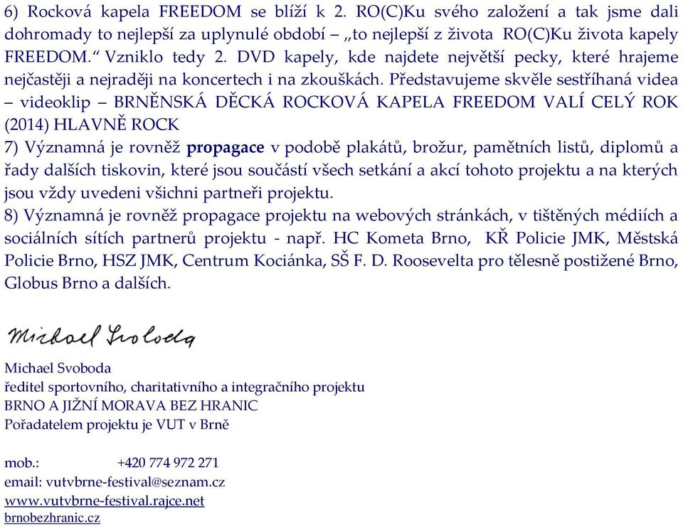 Představujeme skvěle sestříhaná videa videoklip BRNĚNSKÁ DĚCKÁ ROCKOVÁ KAPELA FREEDOM VALÍ CELÝ ROK (2014) HLAVNĚ ROCK 7) Významná je rovněž propagace v podobě plakátů, brožur, pamětních listů,