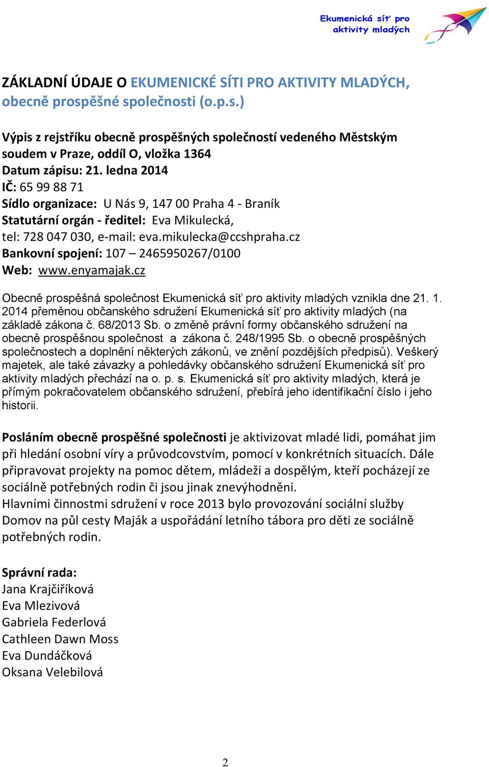 cz Bankovní spojení: 107 2465950267/0100 Web: www.enyamajak.cz Obecně prospěšná společnost Ekumenická síť pro aktivity mladých vznikla dne 21. 1. 2014 přeměnou občanského sdružení Ekumenická síť pro aktivity mladých (na základě zákona č.