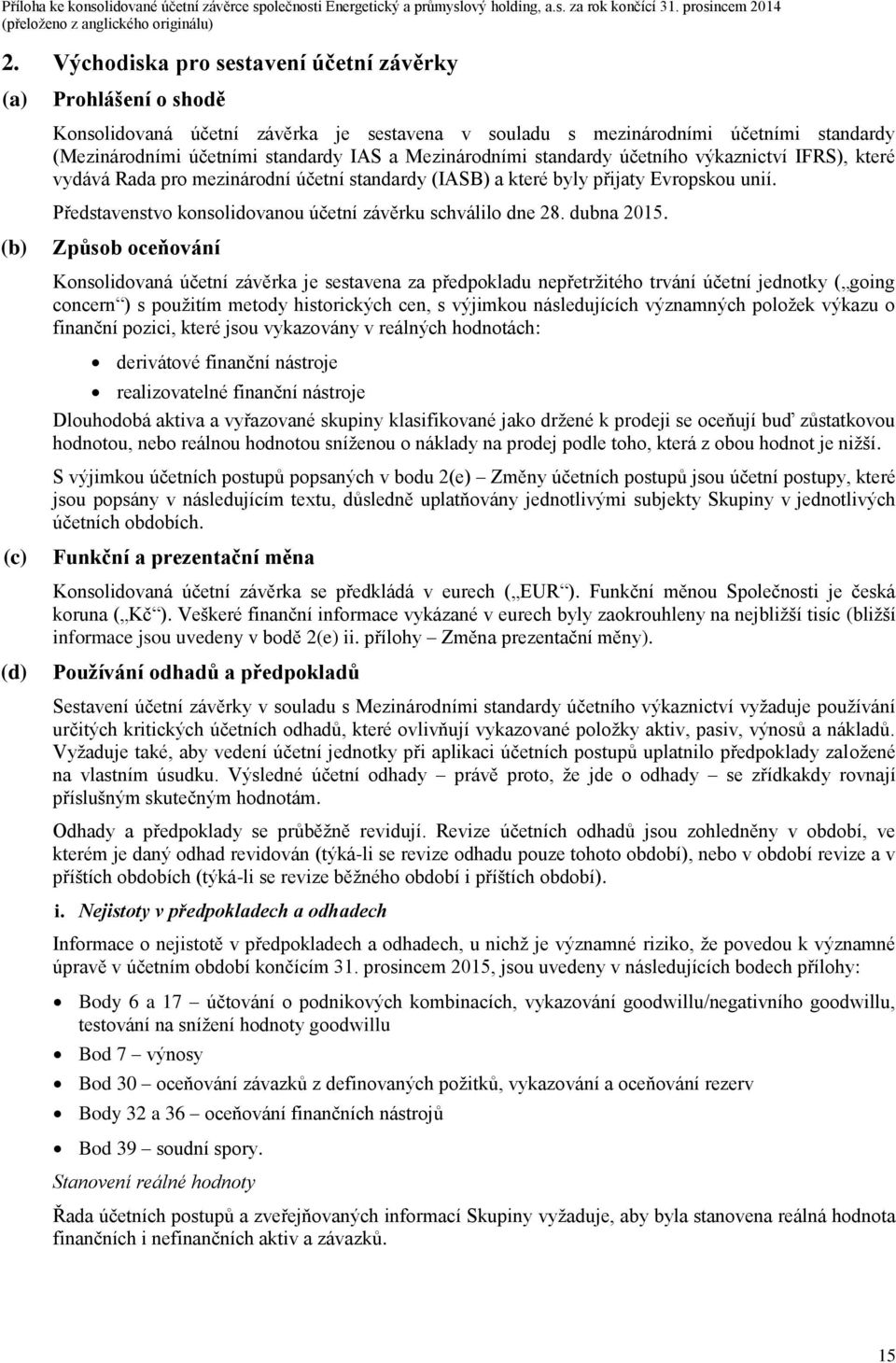 Představenstvo konsolidovanou účetní závěrku schválilo dne 28. dubna 2015.