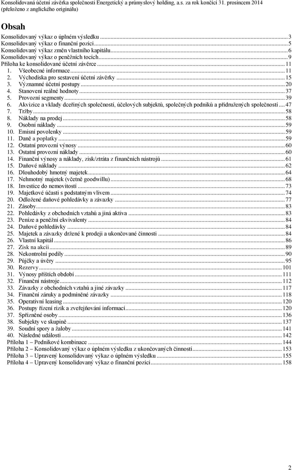 Východiska pro sestavení účetní závěrky... 15 3. Významné účetní postupy... 20 4. Stanovení reálné hodnoty... 37 5. Provozní segmenty... 39 6.