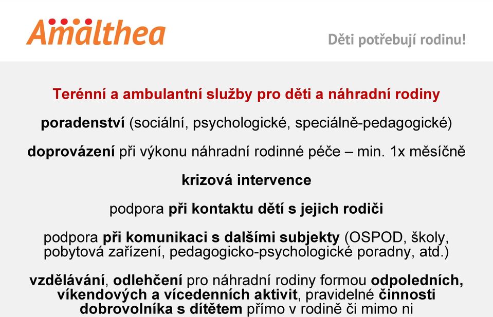 1x měsíčně krizová intervence podpora při kontaktu dětí s jejich rodiči podpora při komunikaci s dalšími subjekty (OSPOD, školy,