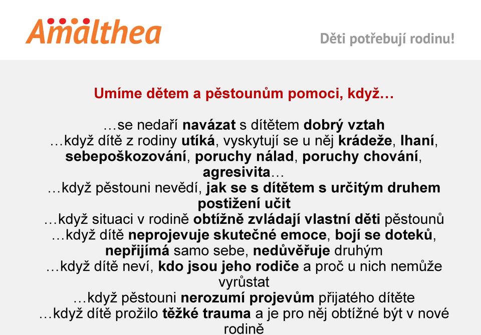 rodině obtížně zvládají vlastní děti pěstounů když dítě neprojevuje skutečné emoce, bojí se doteků, nepřijímá samo sebe, nedůvěřuje druhým když dítě