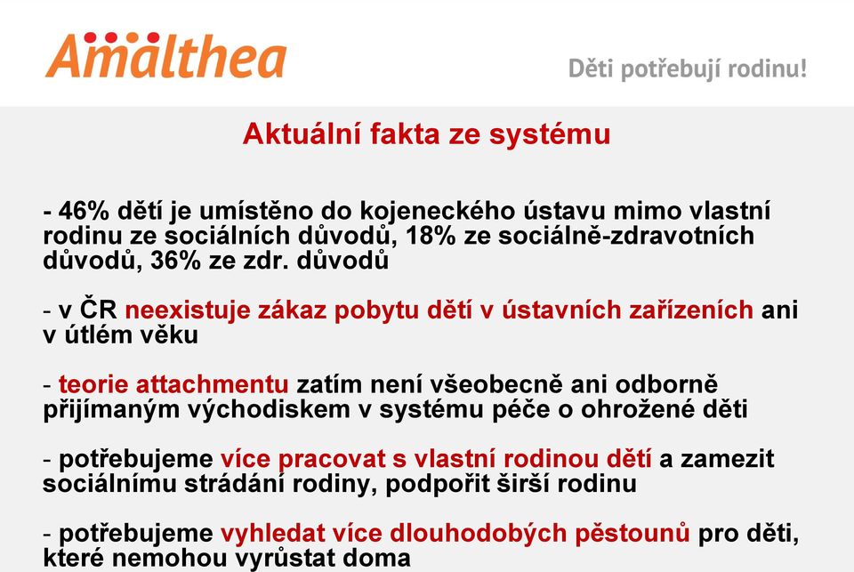 důvodů - v ČR neexistuje zákaz pobytu dětí v ústavních zařízeních ani v útlém věku - teorie attachmentu zatím není všeobecně ani odborně