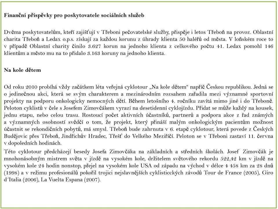 Na kole dětem Od roku 2010 probíhá vždy začátkem léta veřejná cyklotour Na kole dětem napříč Českou republikou.