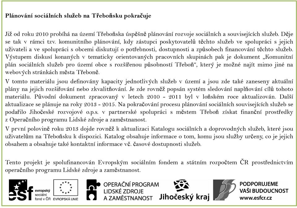 Výstupem diskusí konaných v tematicky orientovaných pracovních skupinách pak je dokument Komunitní plán sociálních služeb pro území obce s rozšířenou působností Třeboň, který je možné najít mimo jiné