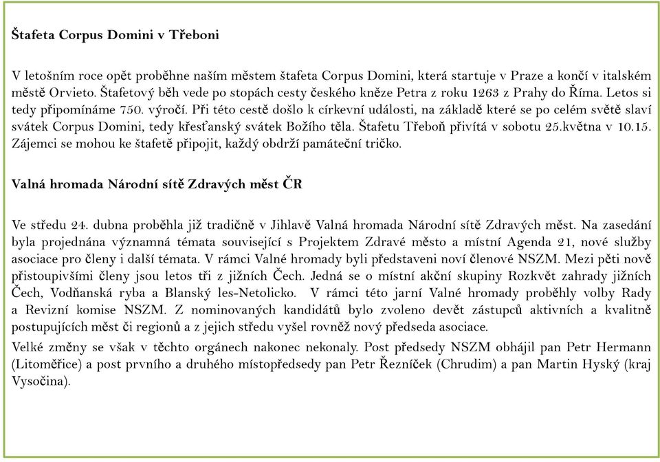 Při této cestě došlo k církevní události, na základě které se po celém světě slaví svátek Corpus Domini, tedy křesťanský svátek Božího těla. Štafetu Třeboň přivítá v sobotu 25.května v 10.15.