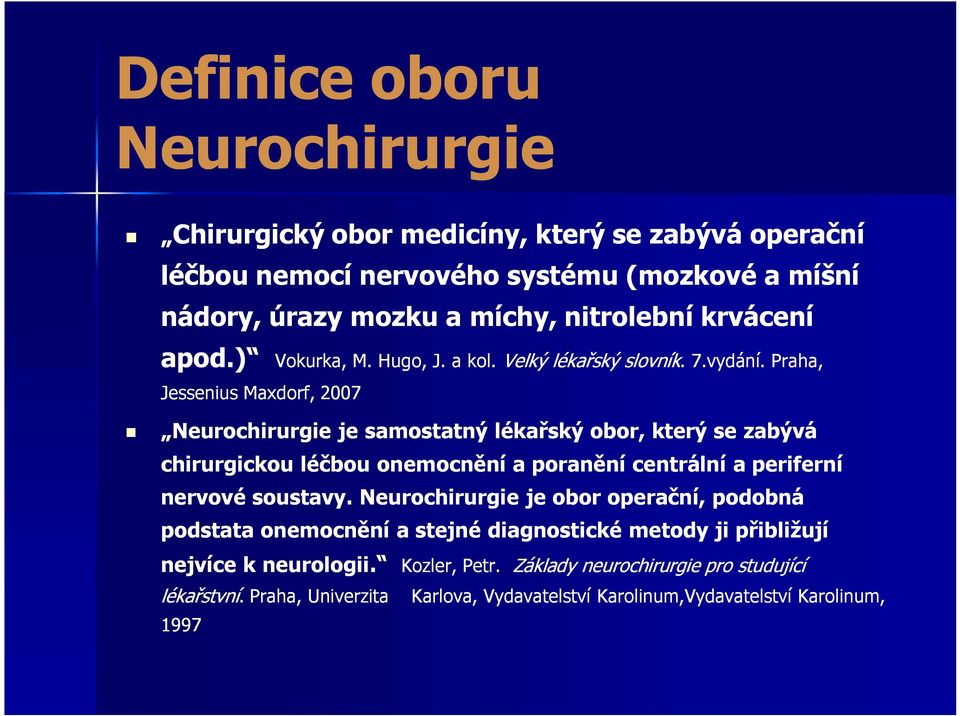 Praha, Jessenius Maxdorf, 2007 Neurochirurgie je samostatný lékařský obor, který se zabývá chirurgickou léčbou onemocnění a poranění centrální a periferní nervové soustavy.