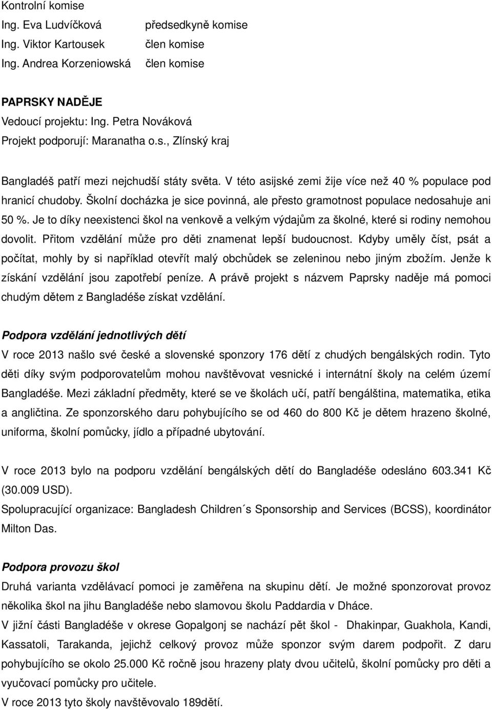 Školní docházka je sice povinná, ale přesto gramotnost populace nedosahuje ani 50 %. Je to díky neexistenci škol na venkově a velkým výdajům za školné, které si rodiny nemohou dovolit.