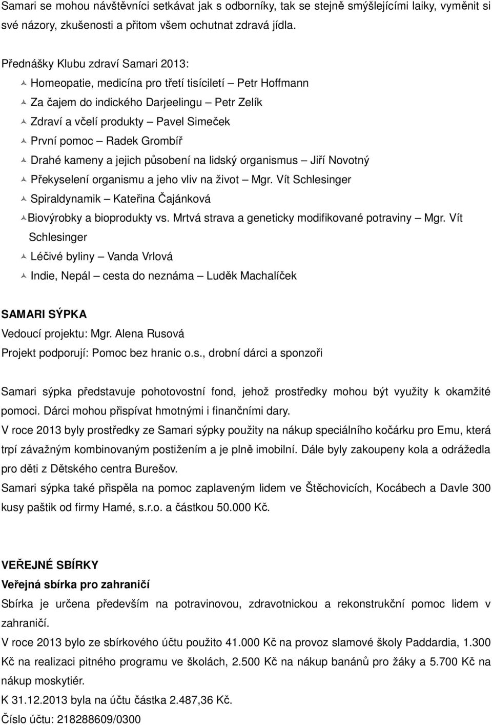 Grombíř Drahé kameny a jejich působení na lidský organismus Jiří Novotný Překyselení organismu a jeho vliv na život Mgr. Vít Schlesinger Spiraldynamik Kateřina Čajánková Biovýrobky a bioprodukty vs.