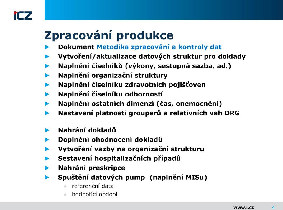 ) Naplnění organizační struktury Naplnění číselníku zdravotních pojišťoven Naplnění číselníku odborností Naplnění ostatních dimenzí (čas,