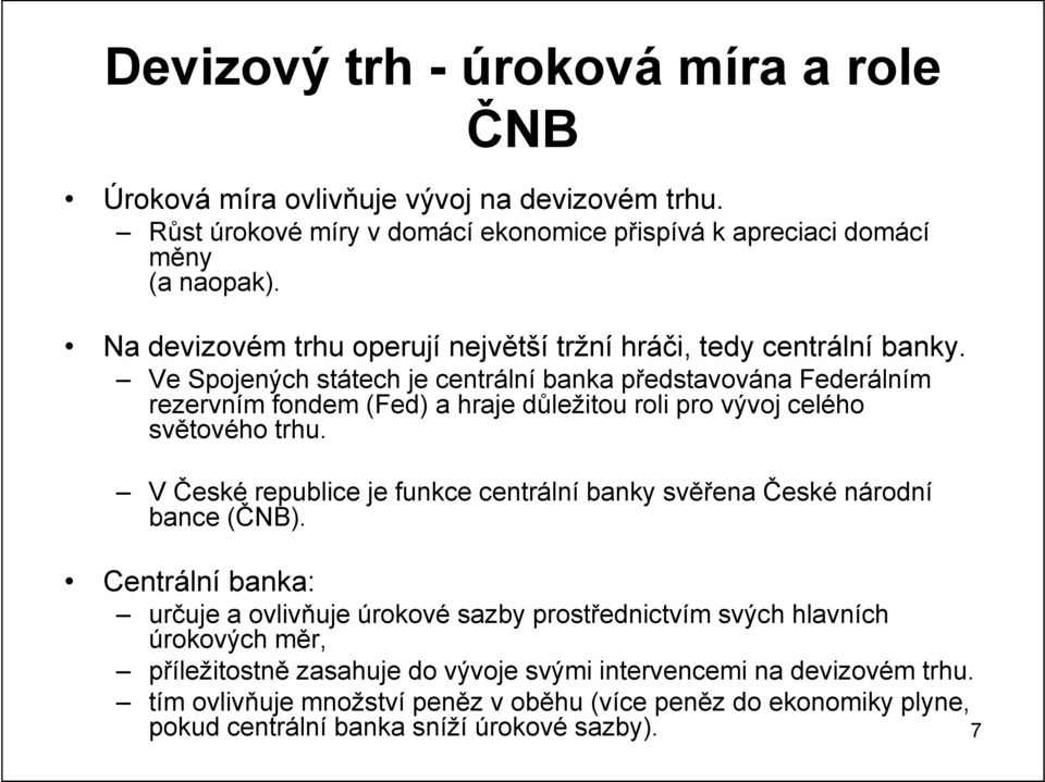 Ve Spojených státech je centrální banka představována Federálním rezervním fondem (Fed) a hraje důležitou roli pro vývoj celého světového trhu.