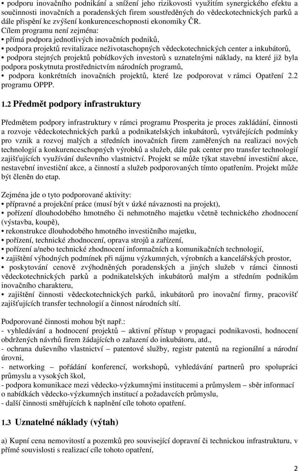 Cílem programu není zejména: přímá podpora jednotlivých inovačních podniků, podpora projektů revitalizace neživotaschopných vědeckotechnických center a inkubátorů, podpora stejných projektů