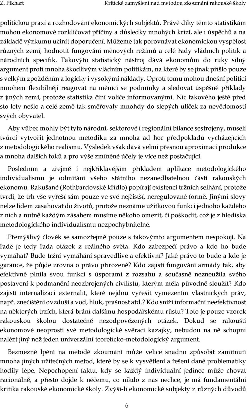 Takovýto statistický nástroj dává ekonomům do ruky silný argument proti mnoha škodlivým vládním politikám, na které by se jinak přišlo pouze s velkým zpožděním a logicky i vysokými náklady.