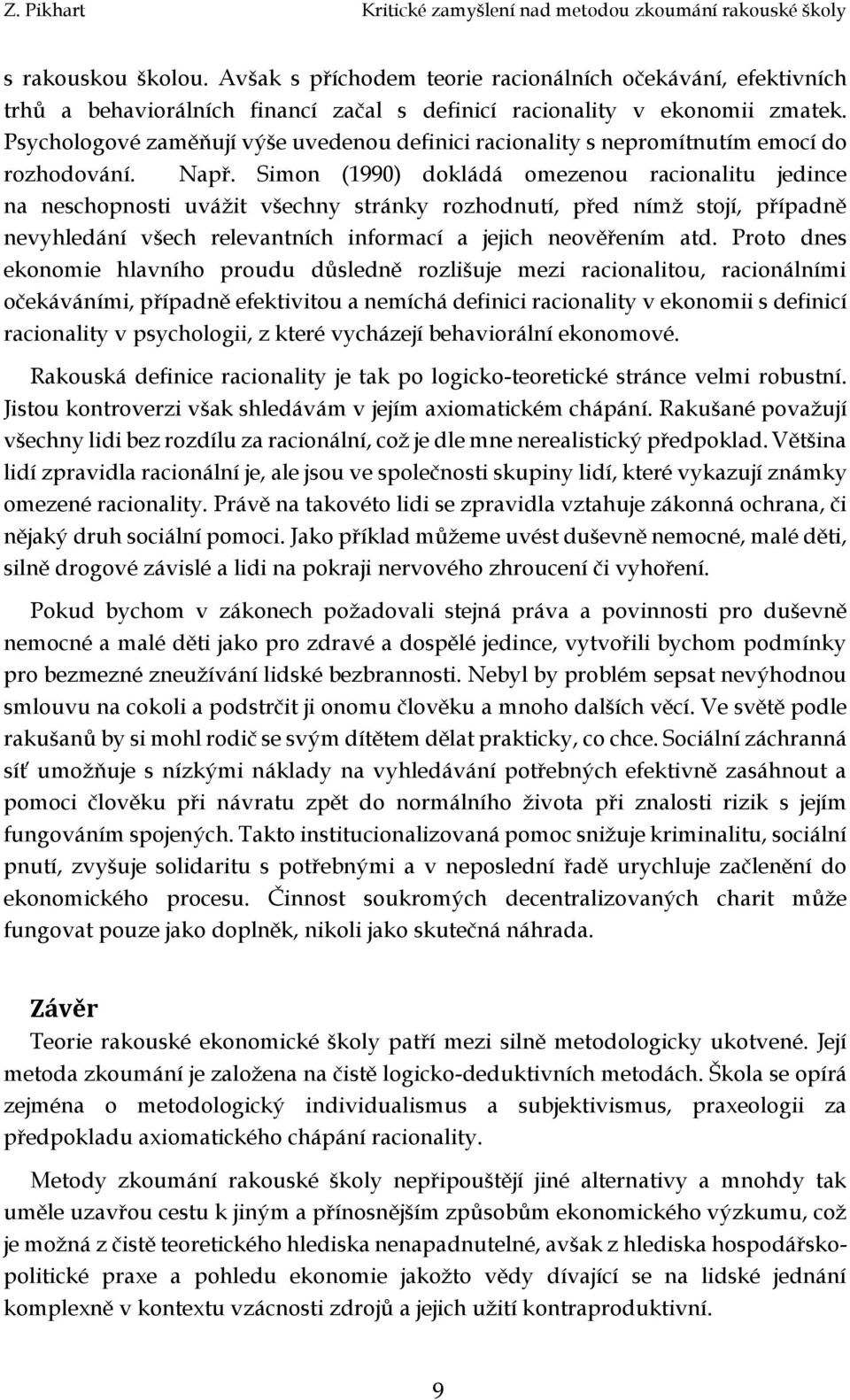 Simon (1990) dokládá omezenou racionalitu jedince na neschopnosti uvážit všechny stránky rozhodnutí, před nímž stojí, případně nevyhledání všech relevantních informací a jejich neověřením atd.