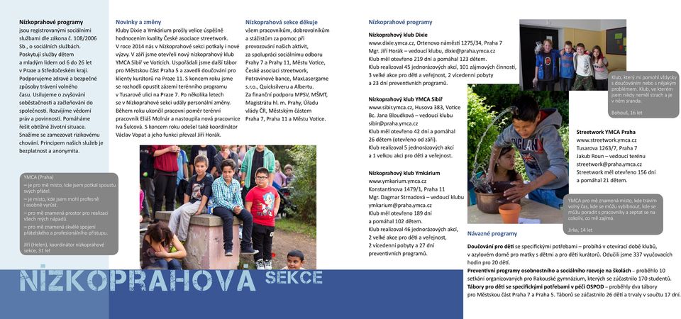 Snažíme se zamezovat rizikovému chování. Principem našich služeb je bezplatnost a anonymita. YMCA (Praha) je pro mě místo, kde jsem potkal spoustu svých přátel.