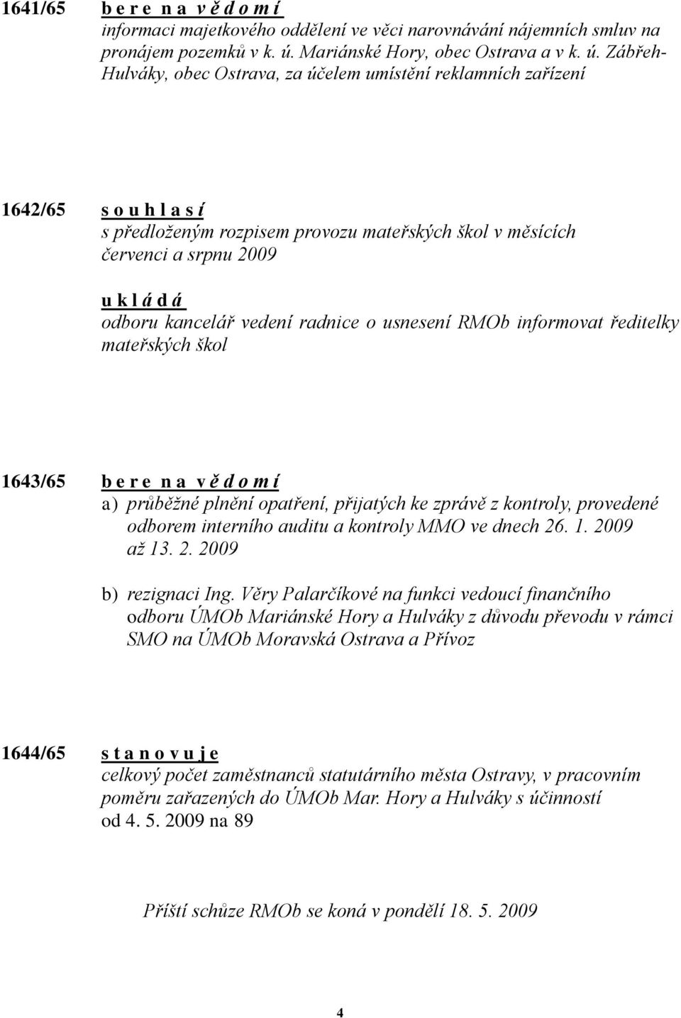 Zábřeh- Hulváky, obec Ostrava, za účelem umístění reklamních zařízení 1642/65 s o u h l a s í s předloženým rozpisem provozu mateřských škol v měsících červenci a srpnu 2009 odboru kancelář vedení
