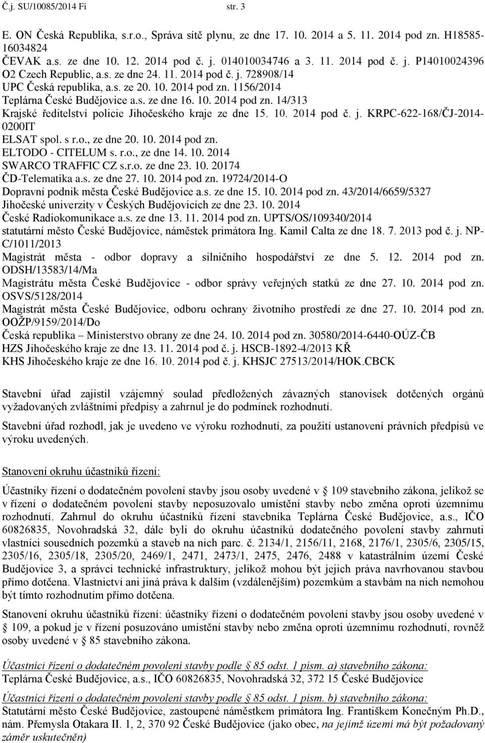 1156/2014 Teplárna České Budějovice a.s. ze dne 16. 10. 2014 pod zn. 14/313 Krajské ředitelství policie Jihočeského kraje ze dne 15. 10. 2014 pod č. j. KRPC-622-168/ČJ-2014-0200IT ELSAT spol. s r.o., ze dne 20.