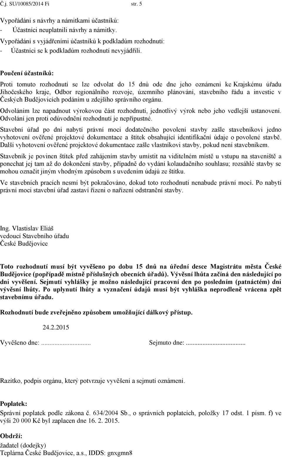 Poučení účastníků: Proti tomuto rozhodnutí se lze odvolat do 15 dnů ode dne jeho oznámení ke Krajskému úřadu Jihočeského kraje, Odbor regionálního rozvoje, územního plánování, stavebního řádu a