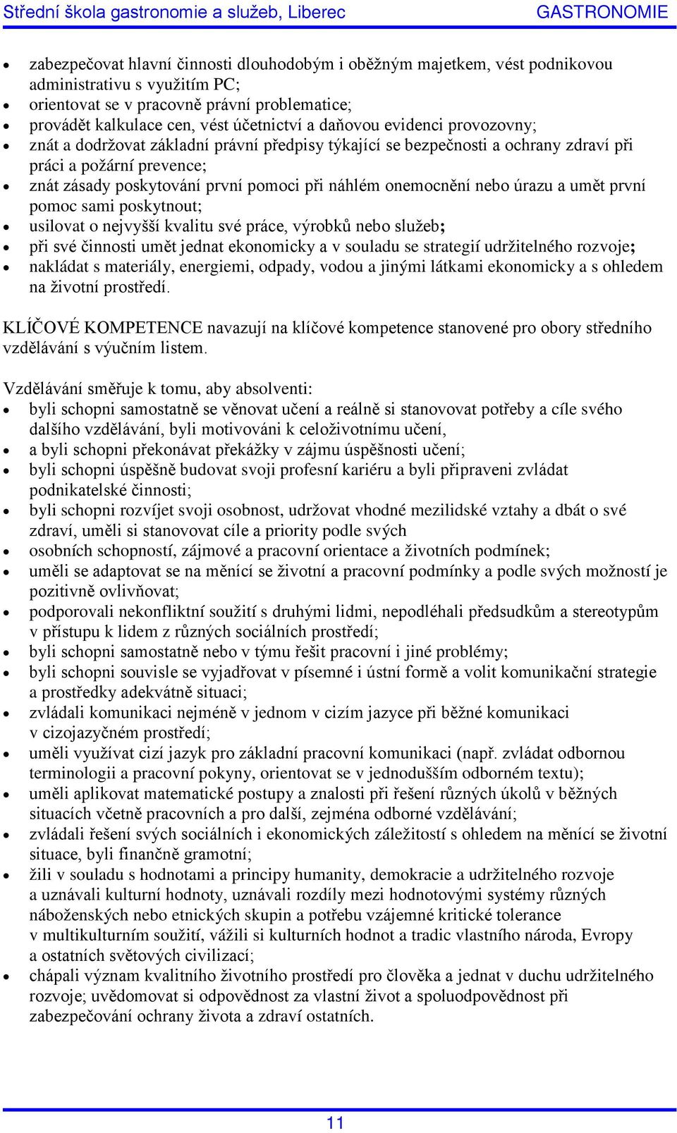 onemocnění nebo úrazu a umět první pomoc sami poskytnout; usilovat o nejvyšší kvalitu své práce, výrobků nebo služeb; při své činnosti umět jednat ekonomicky a v souladu se strategií udržitelného