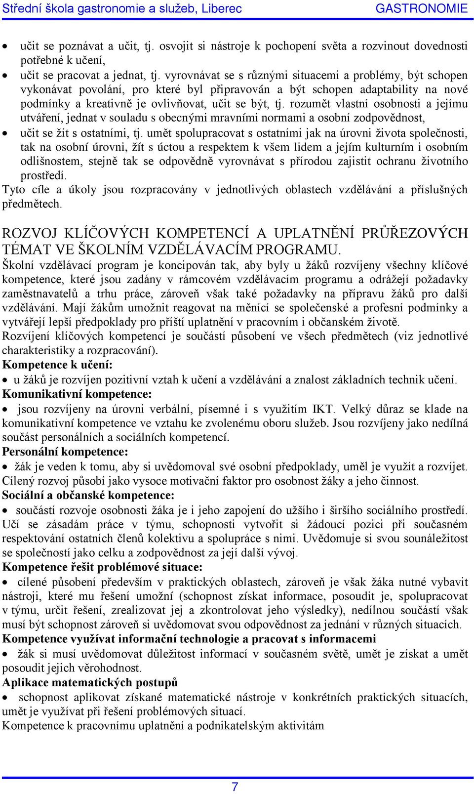 rozumět vlastní osobnosti a jejímu utváření, jednat v souladu s obecnými mravními normami a osobní zodpovědnost, učit se žít s ostatními, tj.