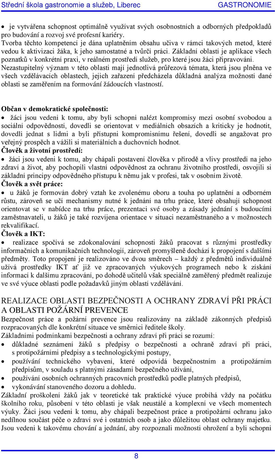 Základní oblastí je aplikace všech poznatků v konkrétní praxi, v reálném prostředí služeb, pro které jsou žáci připravováni.