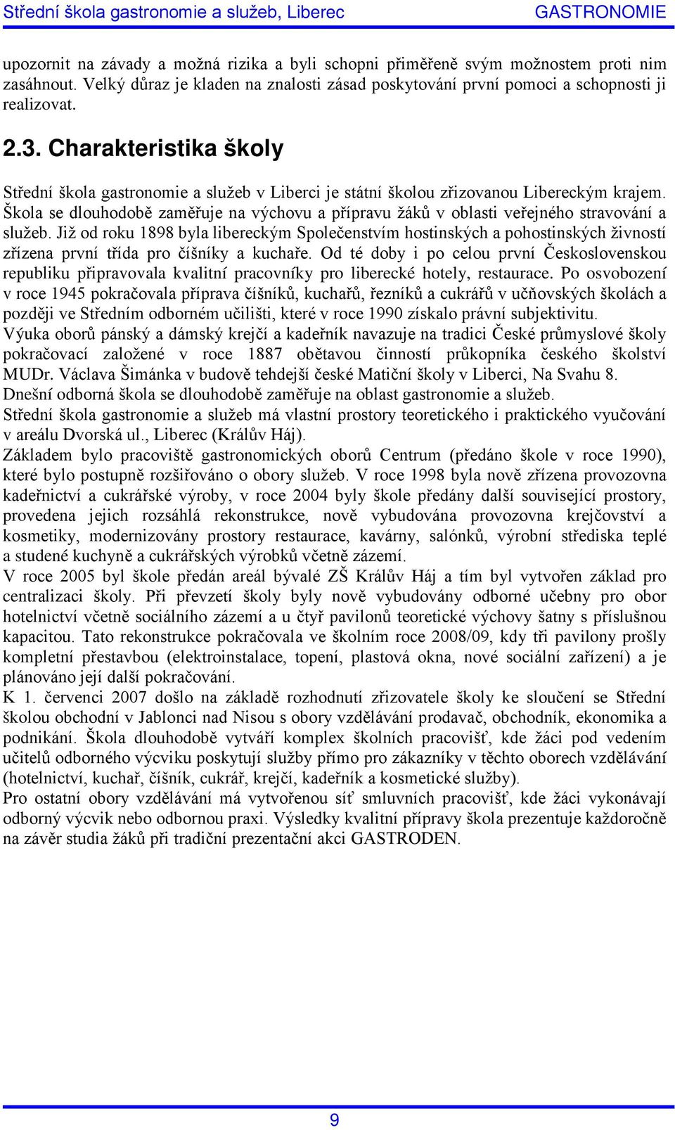 Škola se dlouhodobě zaměřuje na výchovu a přípravu žáků v oblasti veřejného stravování a služeb.
