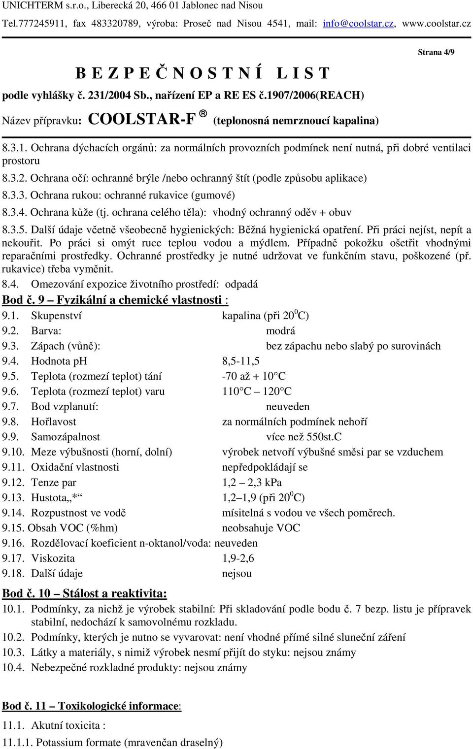 3.2. Ochrana očí: ochranné brýle /nebo ochranný štít (podle způsobu aplikace) 8.3.3. Ochrana rukou: ochranné rukavice (gumové) 8.3.4. Ochrana kůže (tj.
