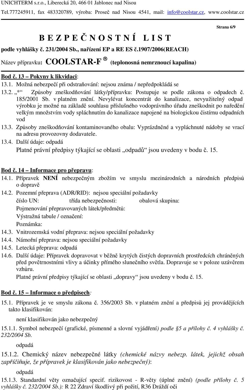 2. * Způsoby zneškodňování látky/přípravku: Postupuje se podle zákona o odpadech č. 185/2001 Sb. v platném znění.