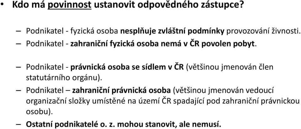 Podnikatel - zahraniční fyzická osoba nemá v ČR povolen pobyt.