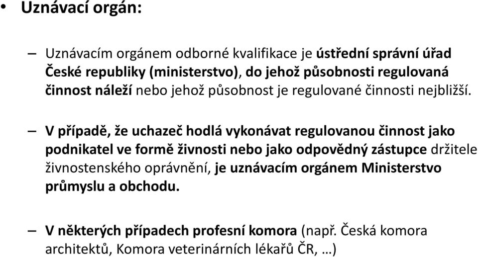 V případě, že uchazeč hodlá vykonávat regulovanou činnost jako podnikatel ve formě živnosti nebo jako odpovědný zástupce držitele