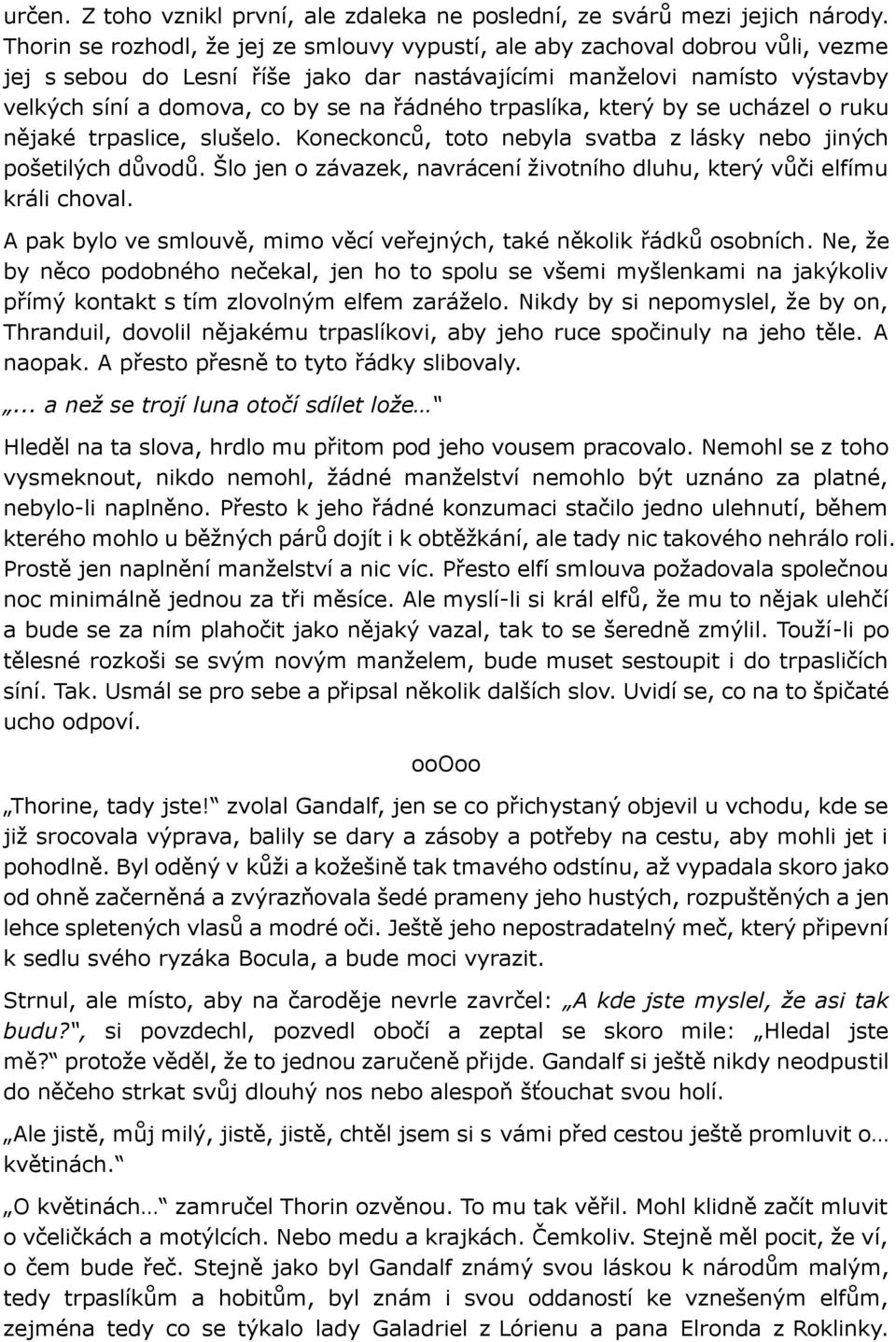 řádného trpaslíka, který by se ucházel o ruku nějaké trpaslice, slušelo. Koneckonců, toto nebyla svatba z lásky nebo jiných pošetilých důvodů.
