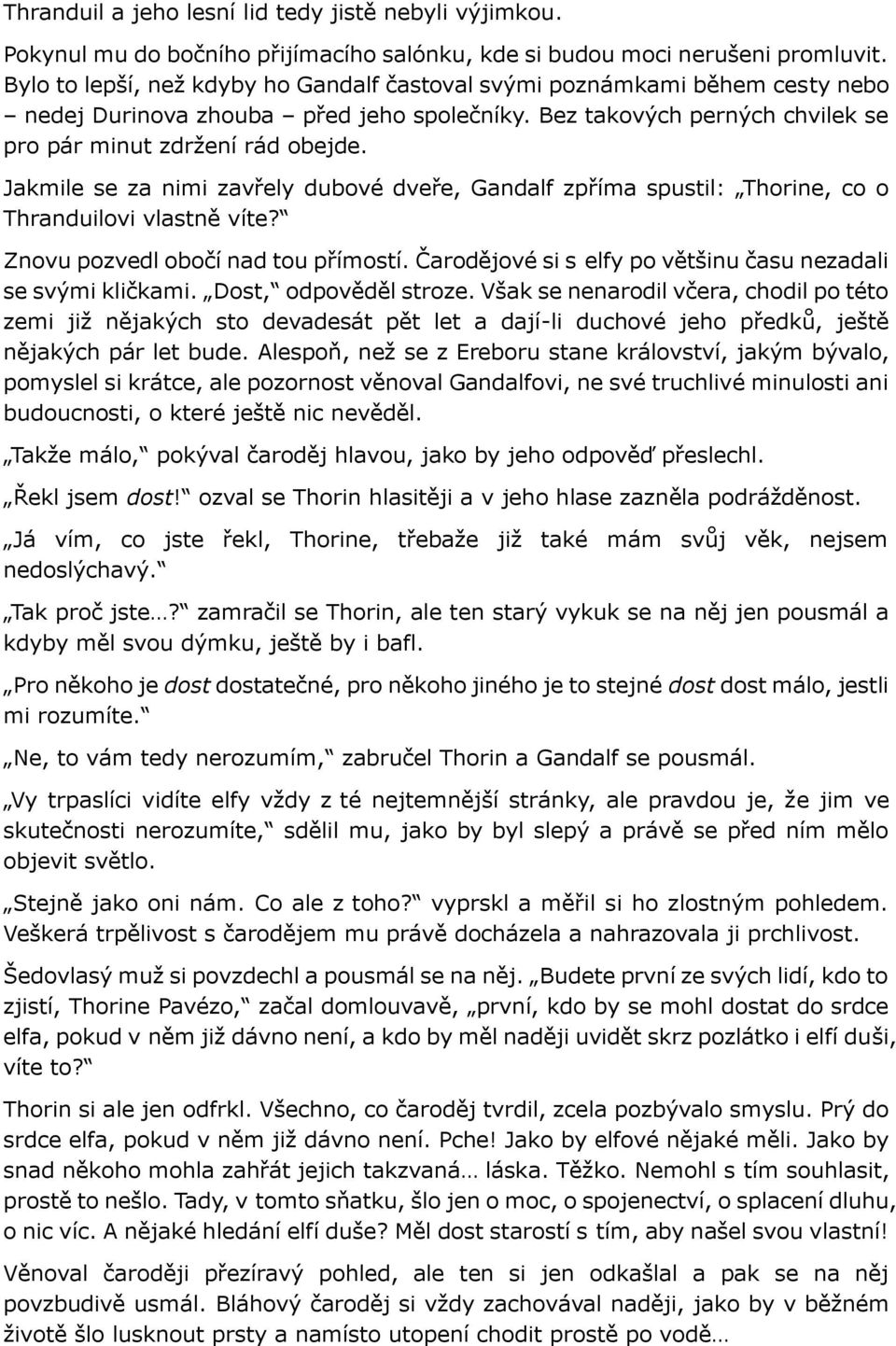 Jakmile se za nimi zavřely dubové dveře, Gandalf zpříma spustil: Thorine, co o Thranduilovi vlastně víte? Znovu pozvedl obočí nad tou přímostí.