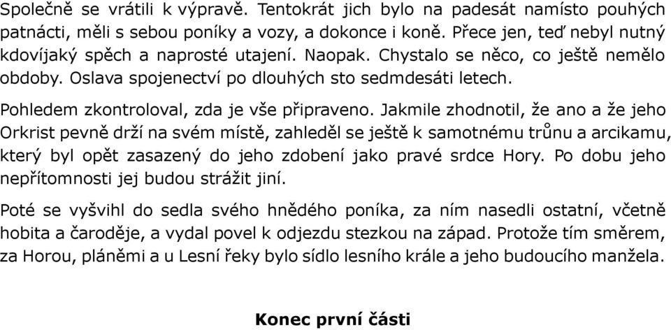 Jakmile zhodnotil, že ano a že jeho Orkrist pevně drží na svém místě, zahleděl se ještě k samotnému trůnu a arcikamu, který byl opět zasazený do jeho zdobení jako pravé srdce Hory.
