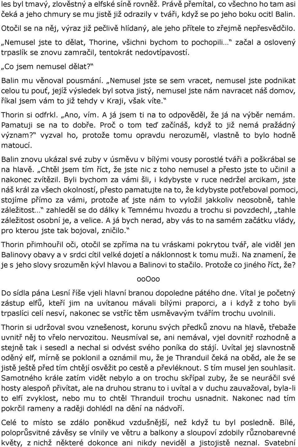 Nemusel jste to dělat, Thorine, všichni bychom to pochopili začal a oslovený trpaslík se znovu zamračil, tentokrát nedovtípavostí. Co jsem nemusel dělat? Balin mu věnoval pousmání.