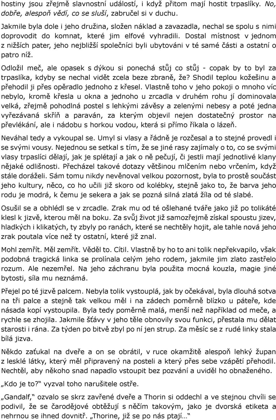 Dostal místnost v jednom z nižších pater, jeho nejbližší společníci byli ubytováni v té samé části a ostatní o patro níž.
