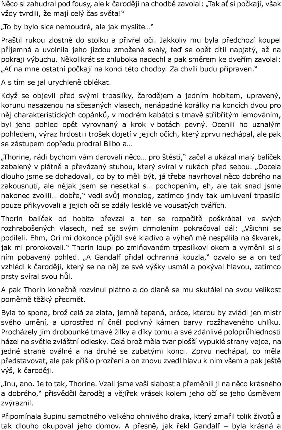 Jakkoliv mu byla předchozí koupel příjemná a uvolnila jeho jízdou zmožené svaly, teď se opět cítil napjatý, až na pokraji výbuchu.