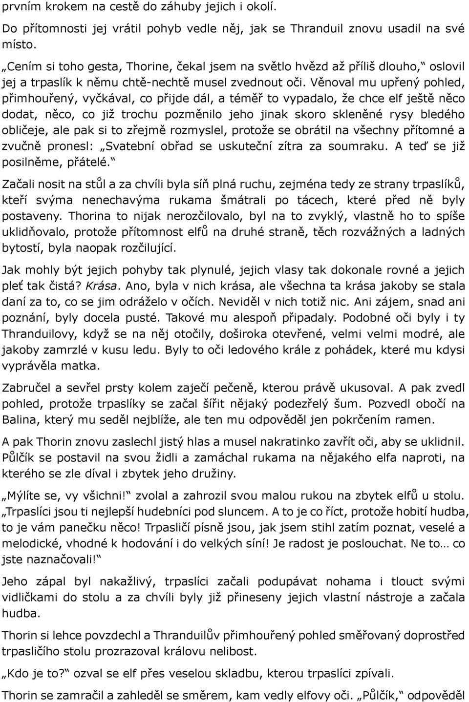 Věnoval mu upřený pohled, přimhouřený, vyčkával, co přijde dál, a téměř to vypadalo, že chce elf ještě něco dodat, něco, co již trochu pozměnilo jeho jinak skoro skleněné rysy bledého obličeje, ale