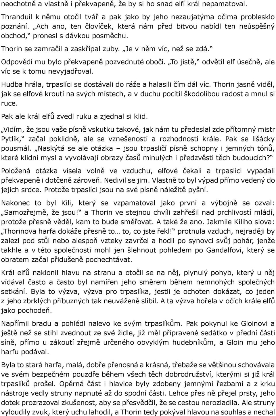 Odpovědí mu bylo překvapeně pozvednuté obočí. To jistě, odvětil elf úsečně, ale víc se k tomu nevyjadřoval. Hudba hrála, trpaslíci se dostávali do ráže a halasili čím dál víc.