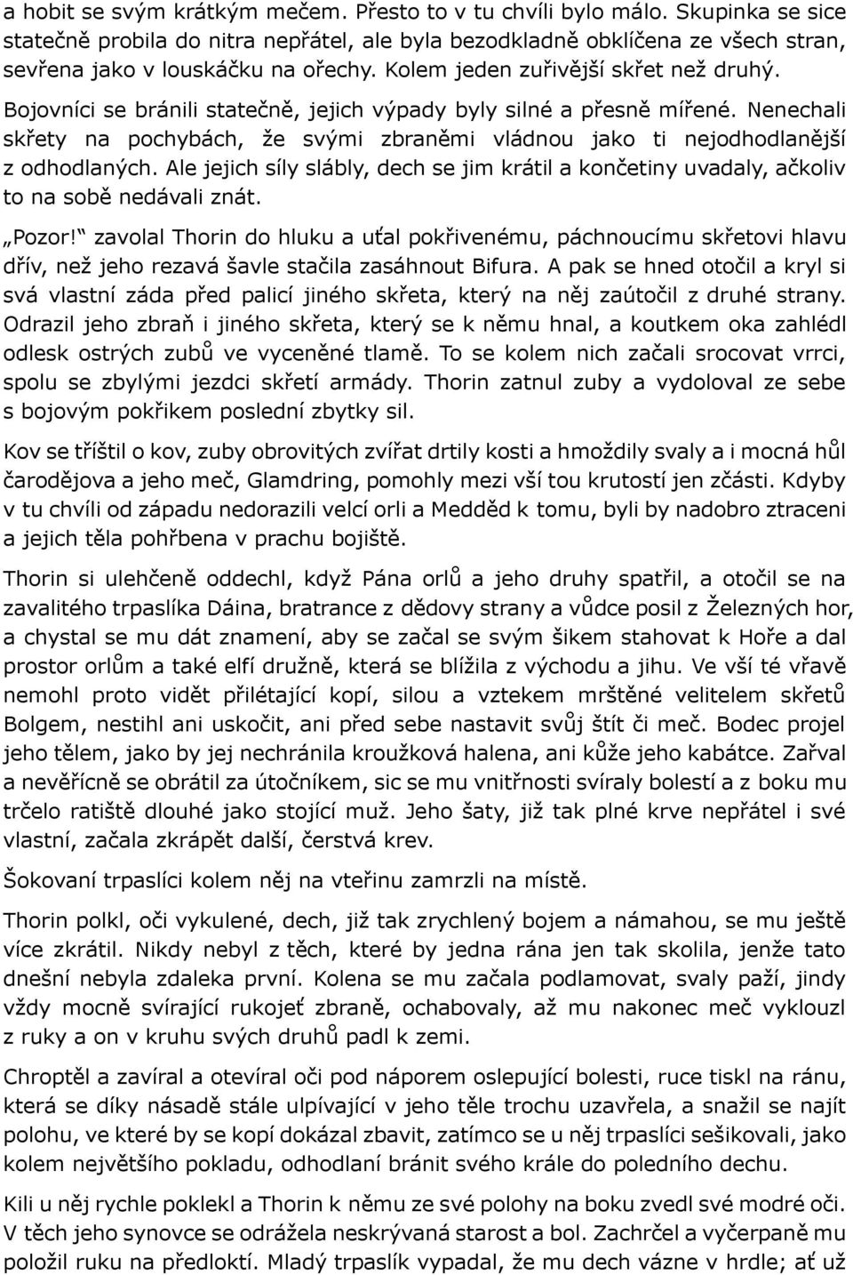 Nenechali skřety na pochybách, že svými zbraněmi vládnou jako ti nejodhodlanější z odhodlaných. Ale jejich síly slábly, dech se jim krátil a končetiny uvadaly, ačkoliv to na sobě nedávali znát. Pozor!