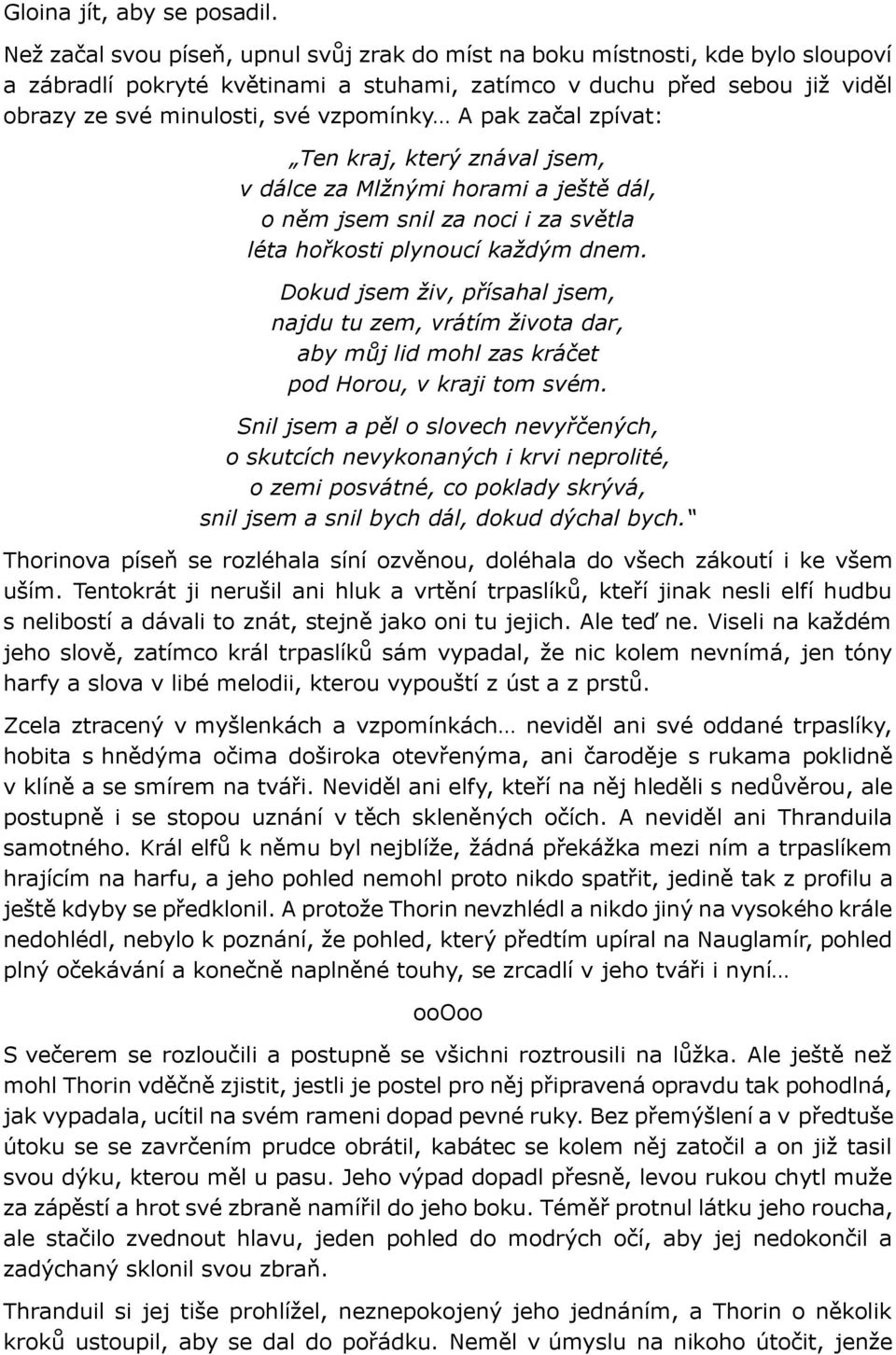 A pak začal zpívat: Ten kraj, který znával jsem, v dálce za Mlžnými horami a ještě dál, o něm jsem snil za noci i za světla léta hořkosti plynoucí každým dnem.