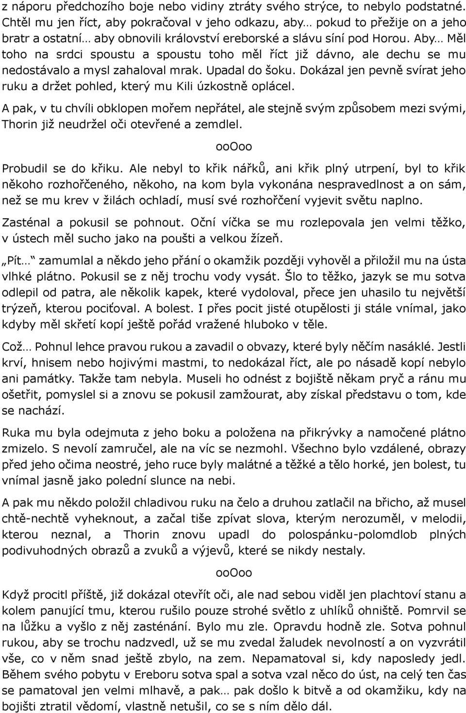 Aby Měl toho na srdci spoustu a spoustu toho měl říct již dávno, ale dechu se mu nedostávalo a mysl zahaloval mrak. Upadal do šoku.