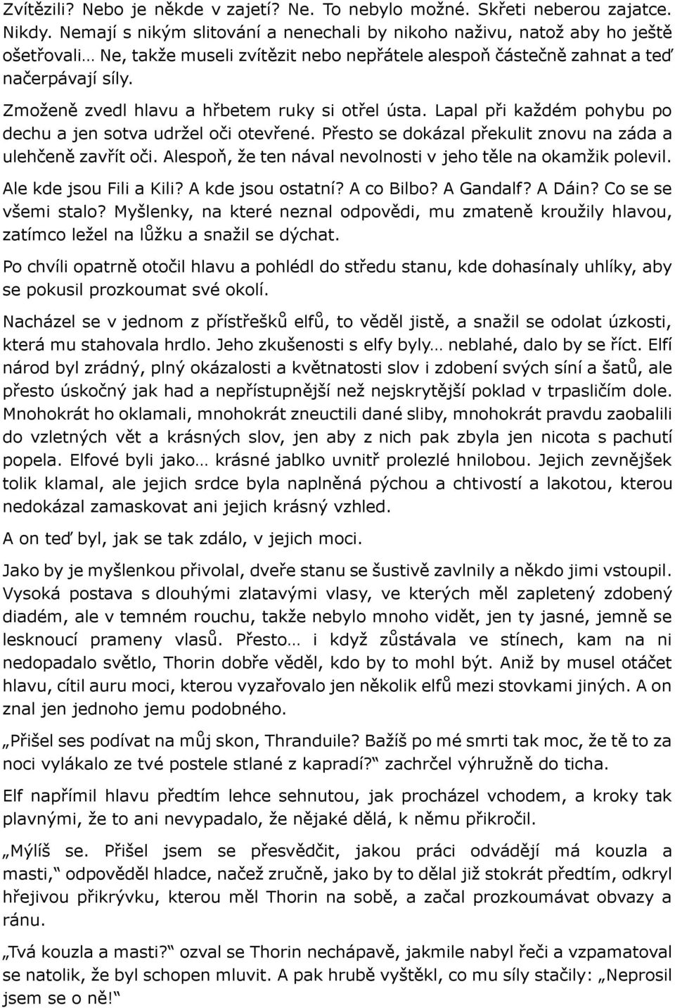 Zmoženě zvedl hlavu a hřbetem ruky si otřel ústa. Lapal při každém pohybu po dechu a jen sotva udržel oči otevřené. Přesto se dokázal překulit znovu na záda a ulehčeně zavřít oči.