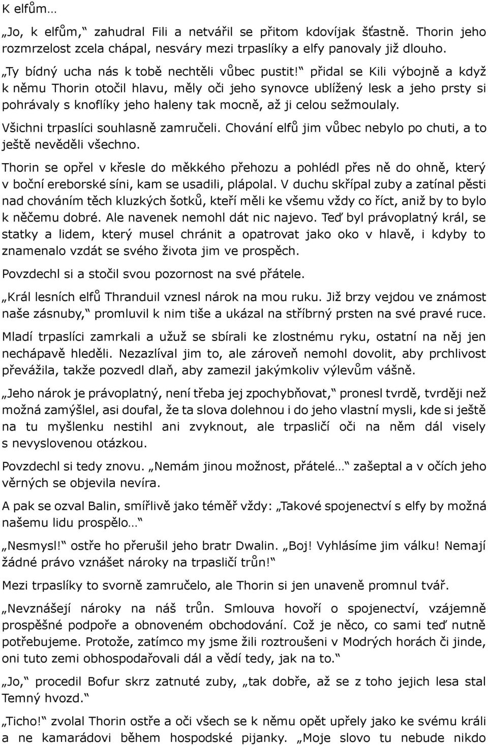 přidal se Kili výbojně a když k němu Thorin otočil hlavu, měly oči jeho synovce ublížený lesk a jeho prsty si pohrávaly s knoflíky jeho haleny tak mocně, až ji celou sežmoulaly.
