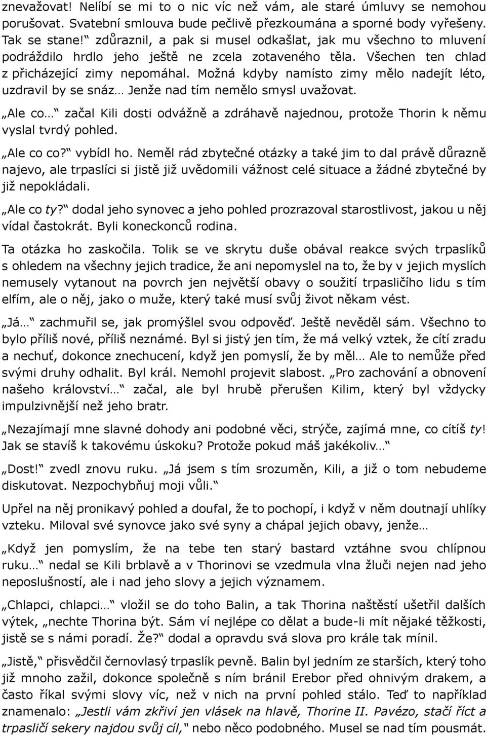Možná kdyby namísto zimy mělo nadejít léto, uzdravil by se snáz Jenže nad tím nemělo smysl uvažovat. Ale co začal Kili dosti odvážně a zdráhavě najednou, protože Thorin k němu vyslal tvrdý pohled.