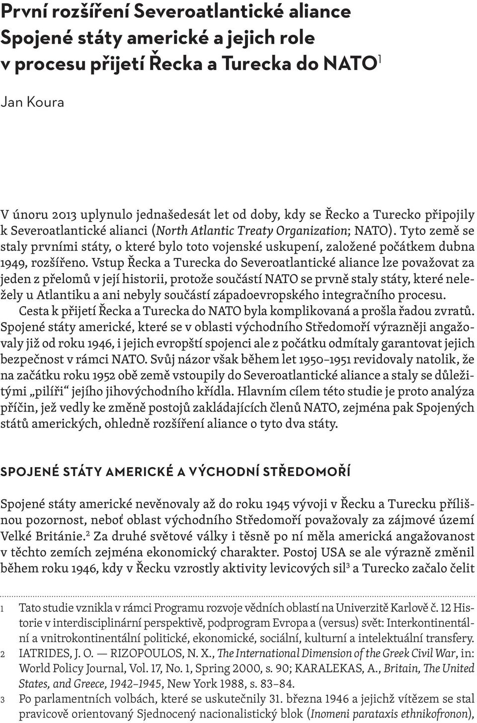 Vstup Řecka a Turecka do Severoatlantické aliance lze považovat za jeden z přelomů v její historii, protože součástí NATO se prvně staly státy, které neležely u Atlantiku a ani nebyly součástí