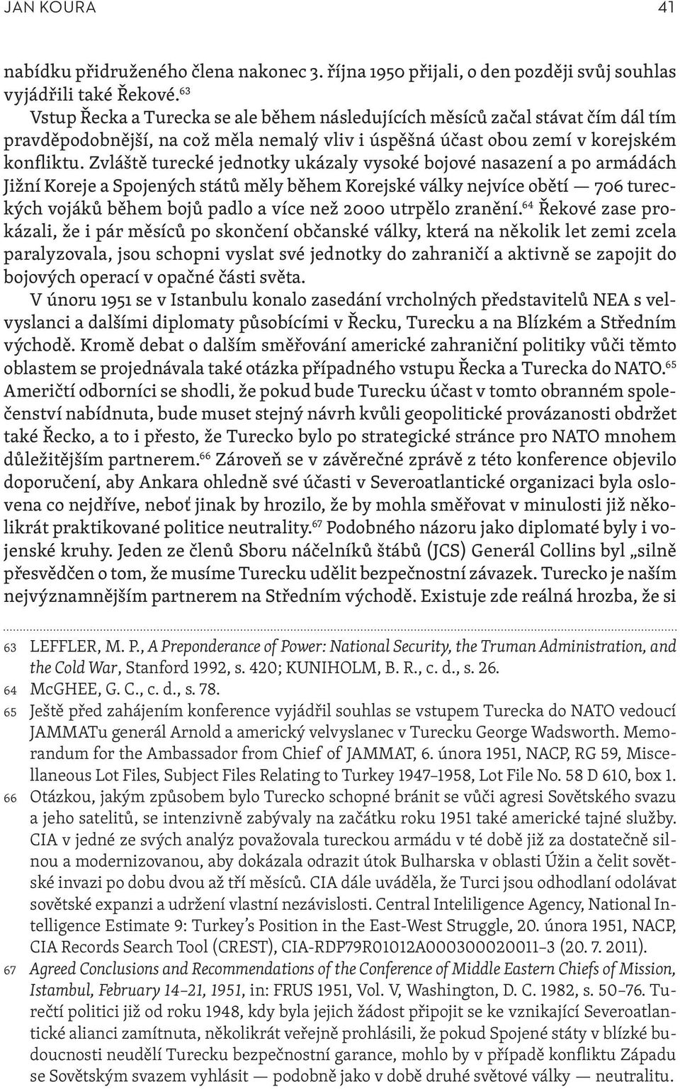Zvláště turecké jednotky ukázaly vysoké bojové nasazení a po armádách Jižní Koreje a Spojených států měly během Korejské války nejvíce obětí 706 tureckých vojáků během bojů padlo a více než 2000