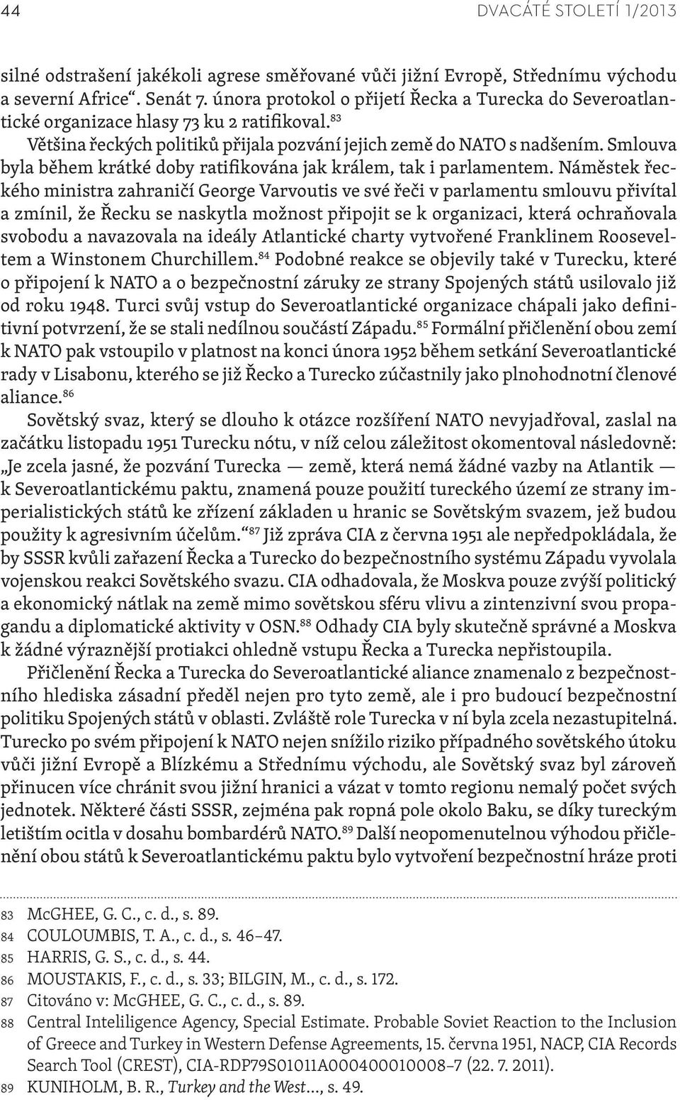Smlouva byla během krátké doby ratifikována jak králem, tak i parlamentem.